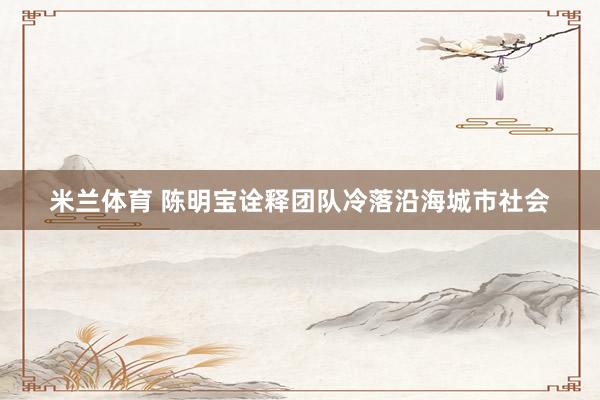 米兰体育 陈明宝诠释团队冷落沿海城市社会